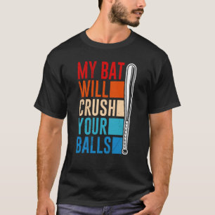 My Bat Will Crush Your Balls Baseball Bat For Men T-Shirt