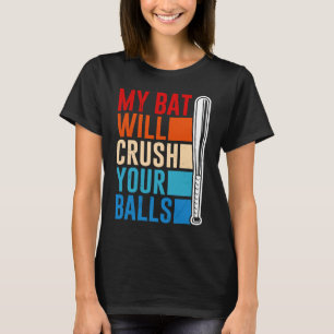 My Bat Will Crush Your Balls Baseball Bat For Men T-Shirt