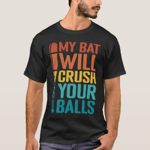 My Bat Will Crush Your Balls Baseball Bat For Men T-Shirt