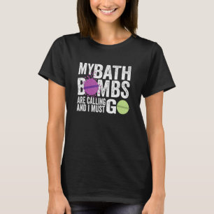My Bath Bombs Are Calling Women T-Shirt