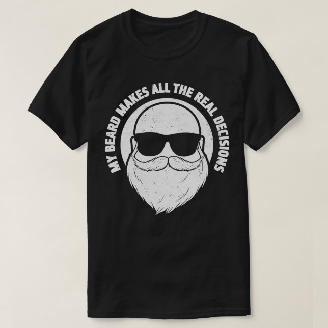 My Beard Makes All The Real Decisions Beard Full B T-Shirt (Design Front)