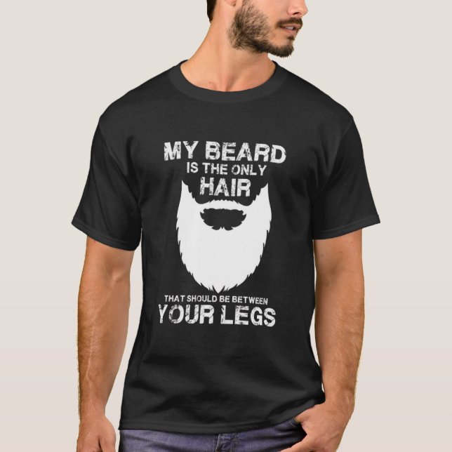 My Beard The Only Hair That Should Be Between Your T-Shirt (Front)