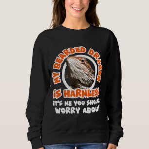 My Bearded Dragon Is Harmless Me You Worry About R Sweatshirt