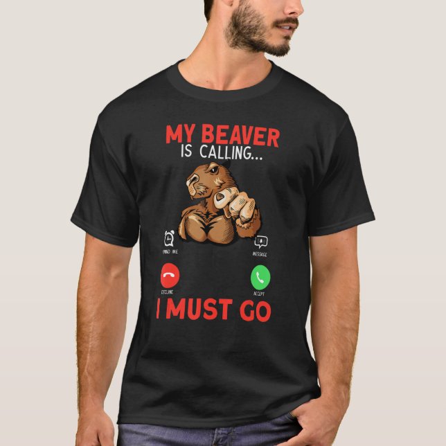 My Beaver Is Calling I Must Go Rodent Muscle Beave T-Shirt (Front)