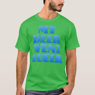 My Beer Went Queer T-Shirt