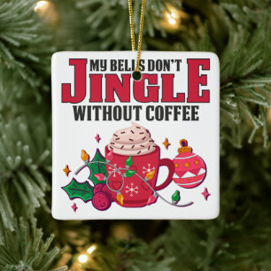 My Bells Don't Jingle Without Coffee, Christmas Ceramic Ornament