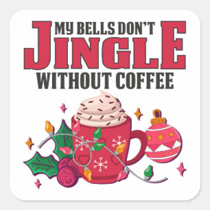 My Bells Don't Jingle Without Coffee, Christmas Square Sticker