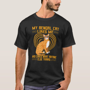 My Bengal Cat Likes Me Who Cares What Anyone Else T-Shirt