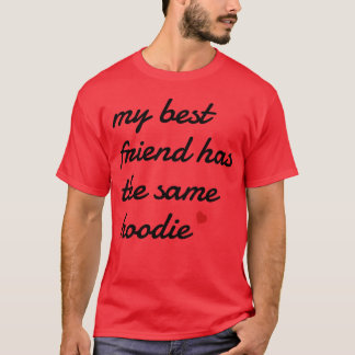 My best friend has the same hoodie funny T-Shirt