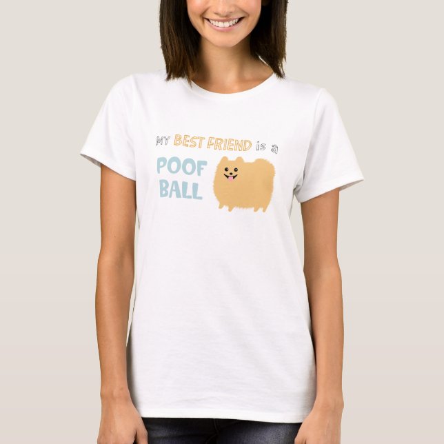 My Best Friend is a POOF BALL - Cute Pomeranian T-Shirt (Front)