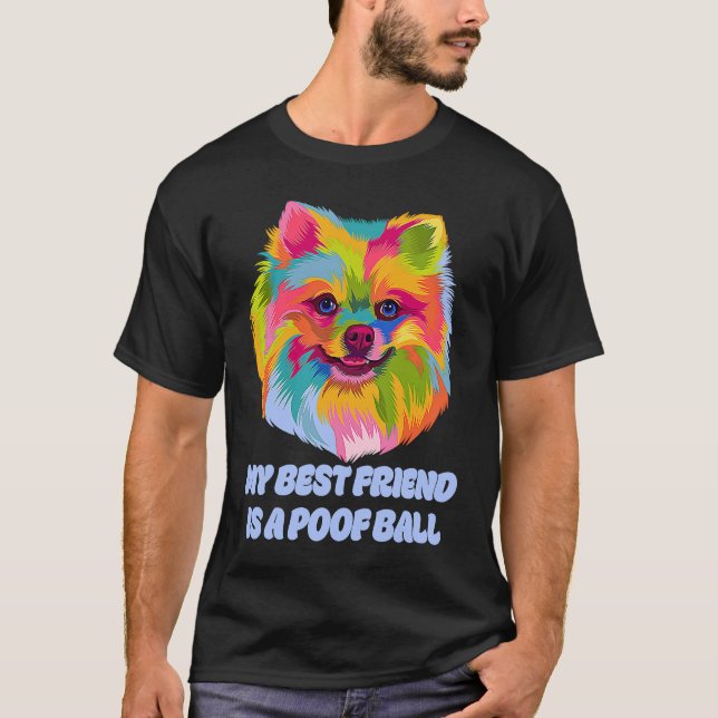 My Best Friend Is a Poof Ball  Pomeranian Humor Po T-Shirt (Front)