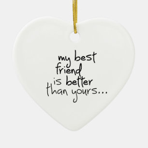 My best friend is better than yours... ceramic ornament