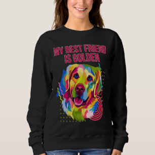 My Best Friend Is Golden Golden Retriever Humor Sweatshirt
