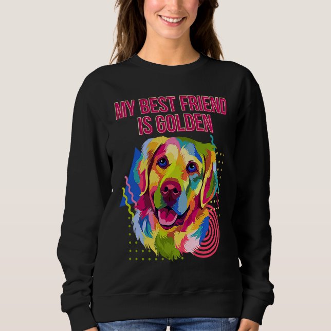 My Best Friend Is Golden  Golden Retriever Humor Sweatshirt (Front)