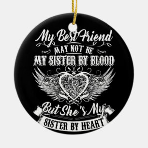 My Best Friend May Not Be My Sister By Blood Ceramic Ornament