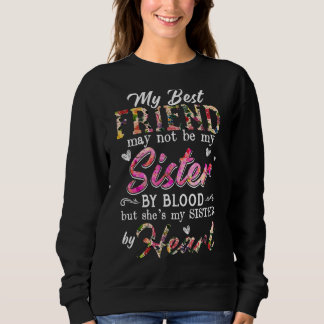 My Best Friend My Not Be My Sister By Blood But Sh Sweatshirt
