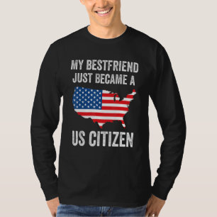 My Bestfriend Just Became A US Citizen Proud New A T-Shirt