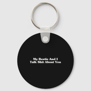 My Bestie And I Talk Sh-t About You Funny Friends Key Ring