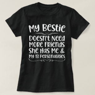 My Bestie Doesn't Need More Friends She Has Me Fun T-Shirt