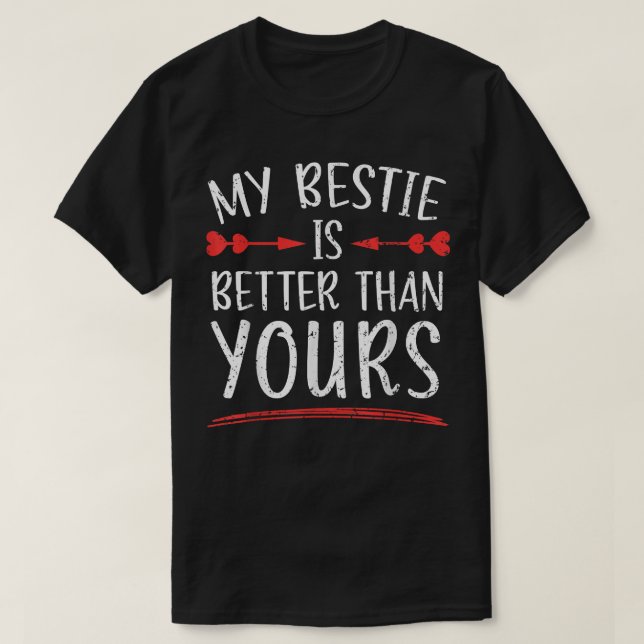 My Bestie Is Better Than Yours Best Friend BFF Fri T-Shirt (Design Front)