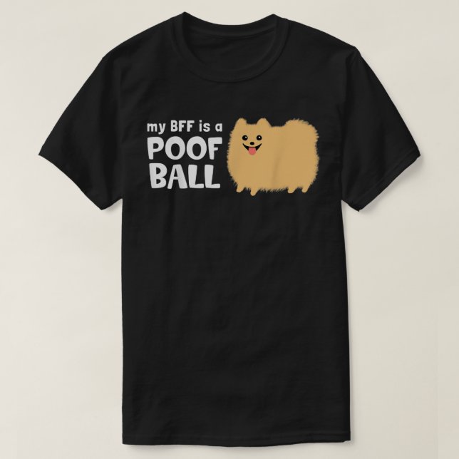 My BFF is a Poof Ball Pomeranian dog  T-Shirt (Design Front)