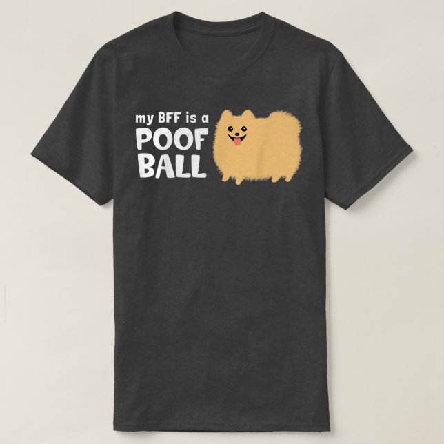 My BFF is a Poof Ball Pomeranian dog  T-Shirt (Design Front)