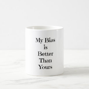 My Bias Is Better Than Yours Coffee Mug