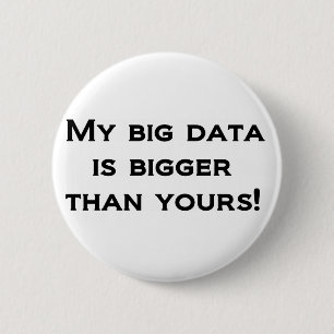 My big data is bigger than yours! 6 cm round badge
