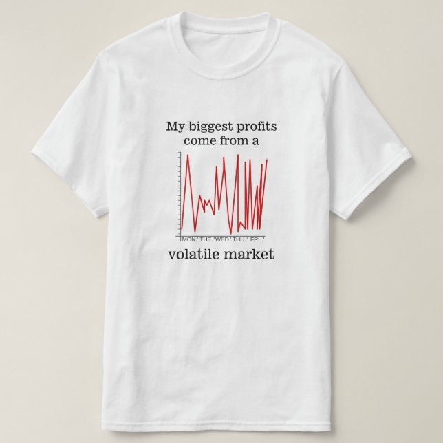 My biggest profits come from a volatile market T-Shirt (Design Front)