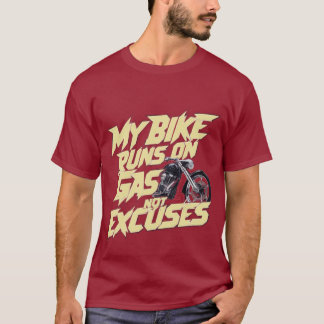 My Bike Runs On Gas Not Excuses T-Shirt