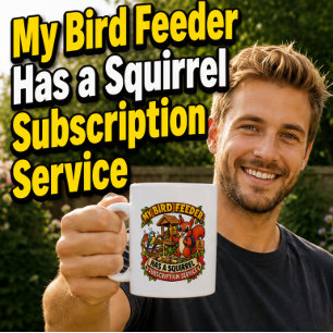 My Bird Feeder Has a Squirrel Funny Mug