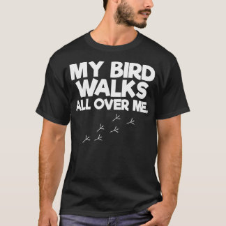 My Birds Walk All Over Me Bird Lover  T-Shirt