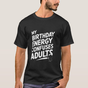 My Birthday Energy Confuses Adults T-Shirt