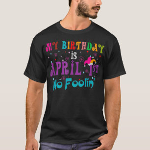 My Birthday Is April 1st No Fooling, Happy April F T-Shirt