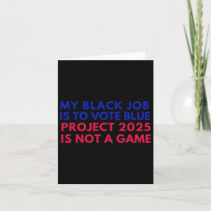 My Black Job Is To Vote Blue Project 2025 Is Not A Card