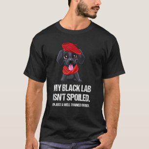My Black Lab Isnt Spoiled Well Trained Owner Humou T-Shirt