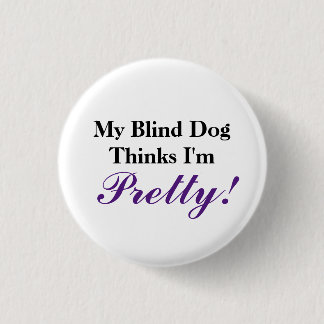 My blind dog thinks I'm pretty 3 Cm Round Badge