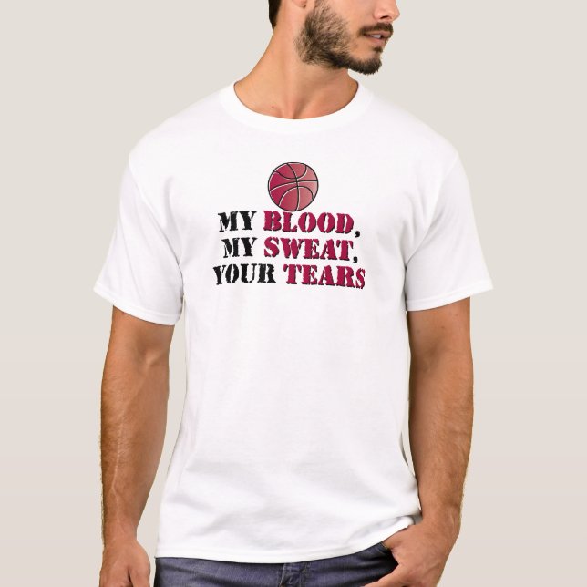 My blood, My sweat, Your tears - basketball T-Shirt (Front)