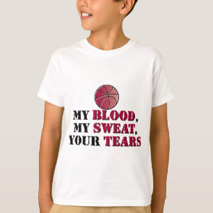 My blood, My sweat, Your tears - basketball T-Shirt