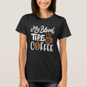 My Blood Type Is Coffee A Morning Caffeine Breakfa T-Shirt