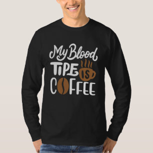 My Blood Type Is Coffee A Morning Caffeine Breakfa T-Shirt