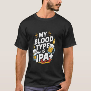 My Blood Type Is IPA Funny IPA Beer Drinking T-Shirt