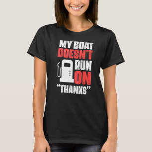 My Boat Doesn't Run On Thanks Boat Owner T-Shirt