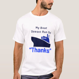 My Boat Doesn'T Run On Thanks Boat  T-Shirt