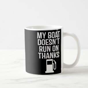 My Boat Doesn't Run On Thanks Boating 1  Coffee Mug