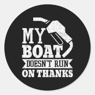 My Boat Doesn't Run On Thanks Boating Boat Owner  Classic Round Sticker