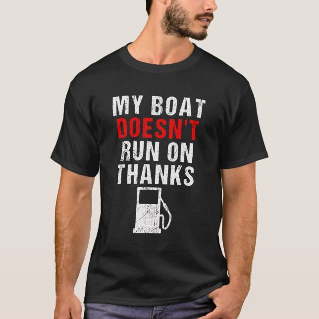 My Boat Doesn'T Run On Thanks Boating Boat Owners T-Shirt (Front)