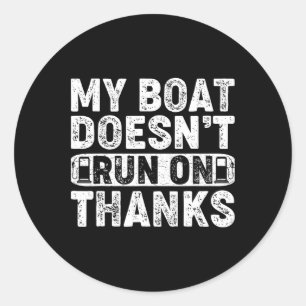My Boat Doesn't Run On Thanks Boating For Boat Own Classic Round Sticker