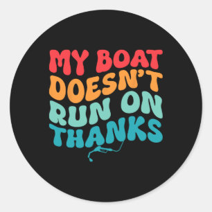 My Boat Doesn't Run On Thanks Boating For Boat Own Classic Round Sticker