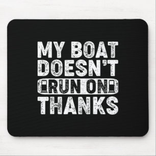 My Boat Doesn't Run On Thanks Boating For Boat Own Mouse Pad